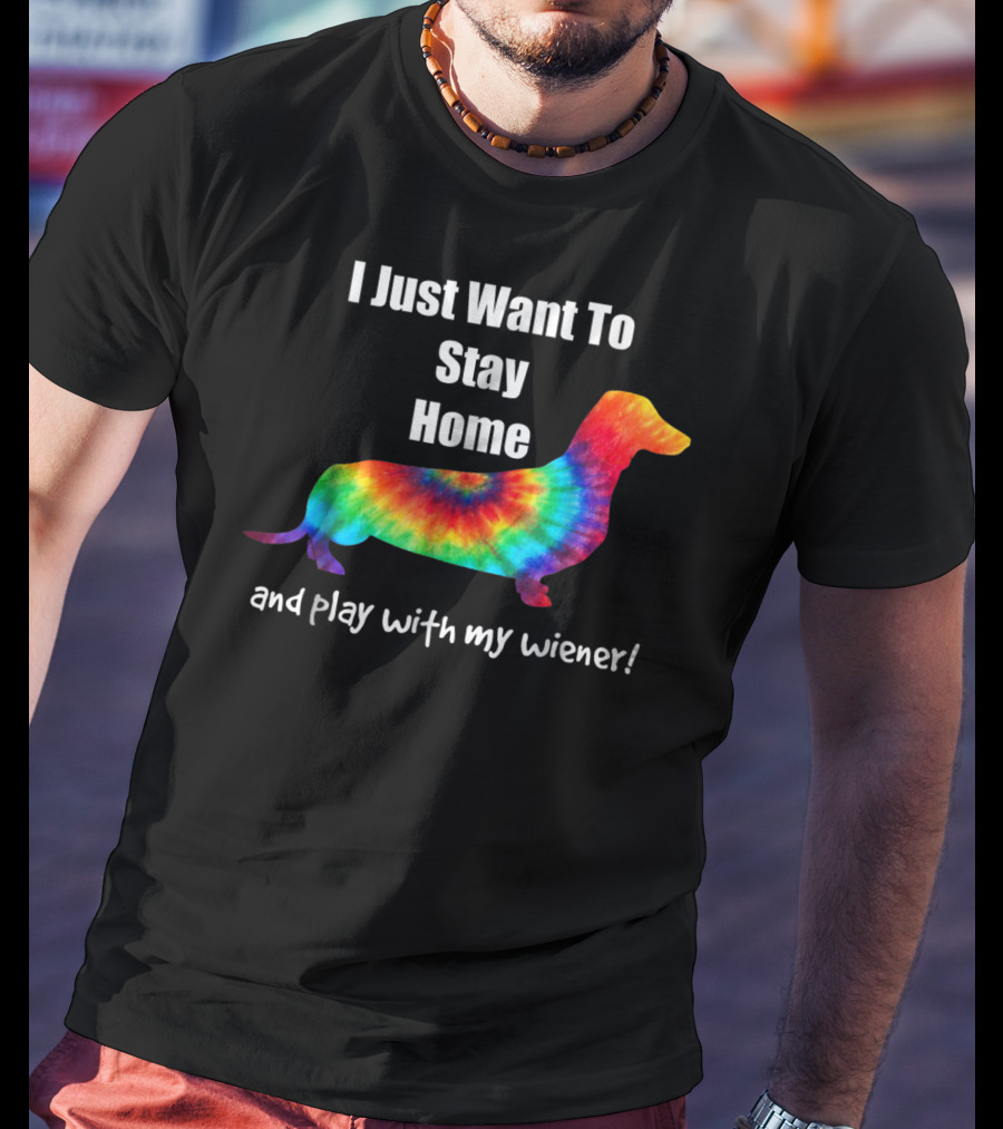 I Just Want To Stay Home And Play With My Wiener Tie-Dye Dachshund Mom Or Dad T-Shirt