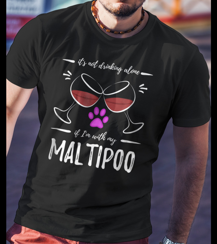 It's Not Drinking Alone If I'm With My Maltipoo Wine Drinker Lover Dog T-Shirt