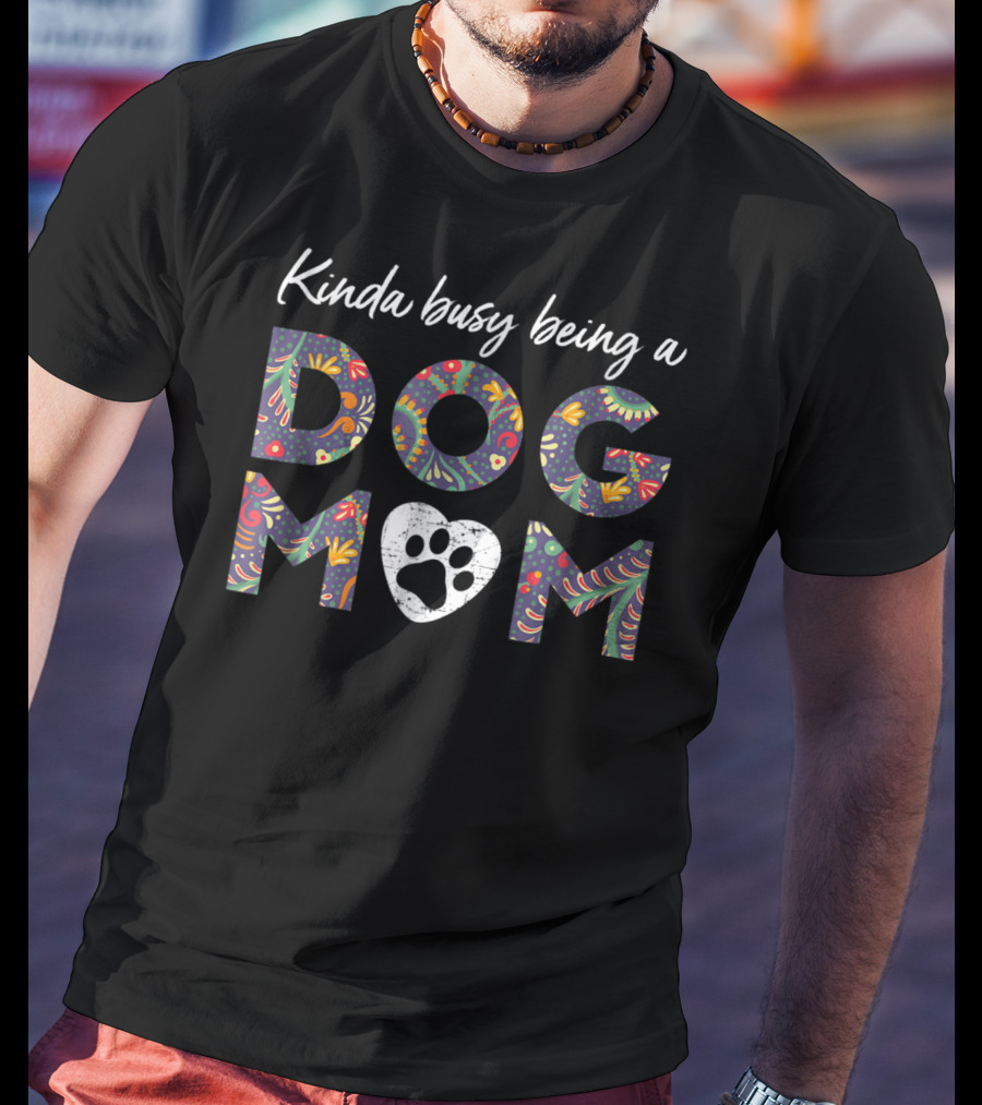 Kinda Busy Being A Dog Mom Paw Heart 46 Colorful T-Shirt