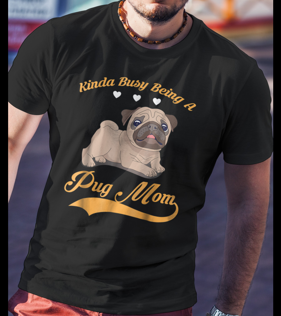Kinda Busy Being A Pug Mom With Cute Pug Illustration Hearts T-Shirt
