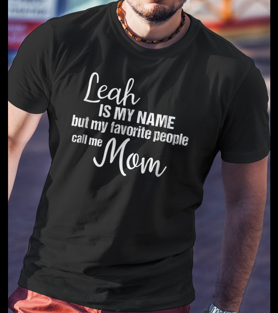 Leah Is My Name But My Favorite People Call Me Mom T-Shirt