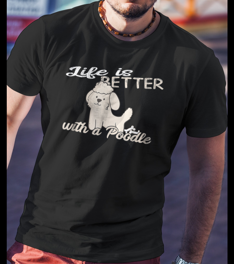Life Is Better With A Poodle Dog Mom And Dad90 T-Shirt