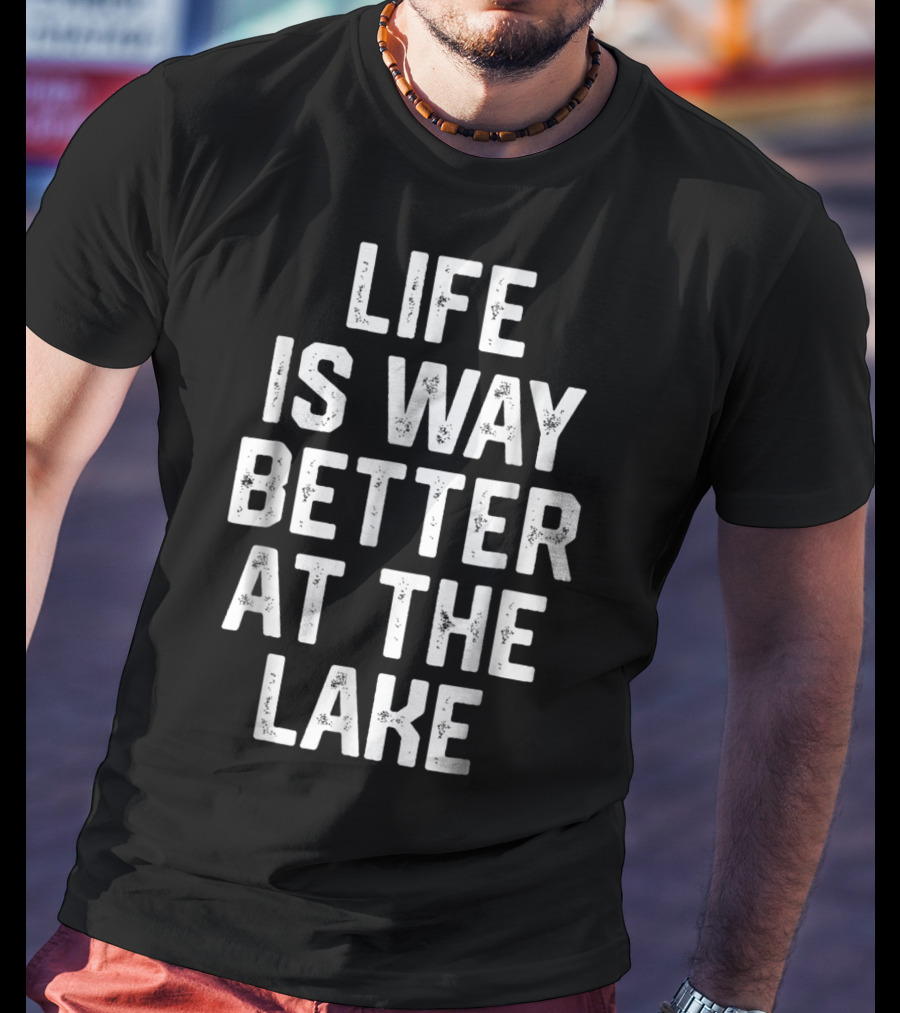 LIFE IS WAY BETTER AT THE LAKE Boating Lake Life Outdoors Relaxation T-Shirt