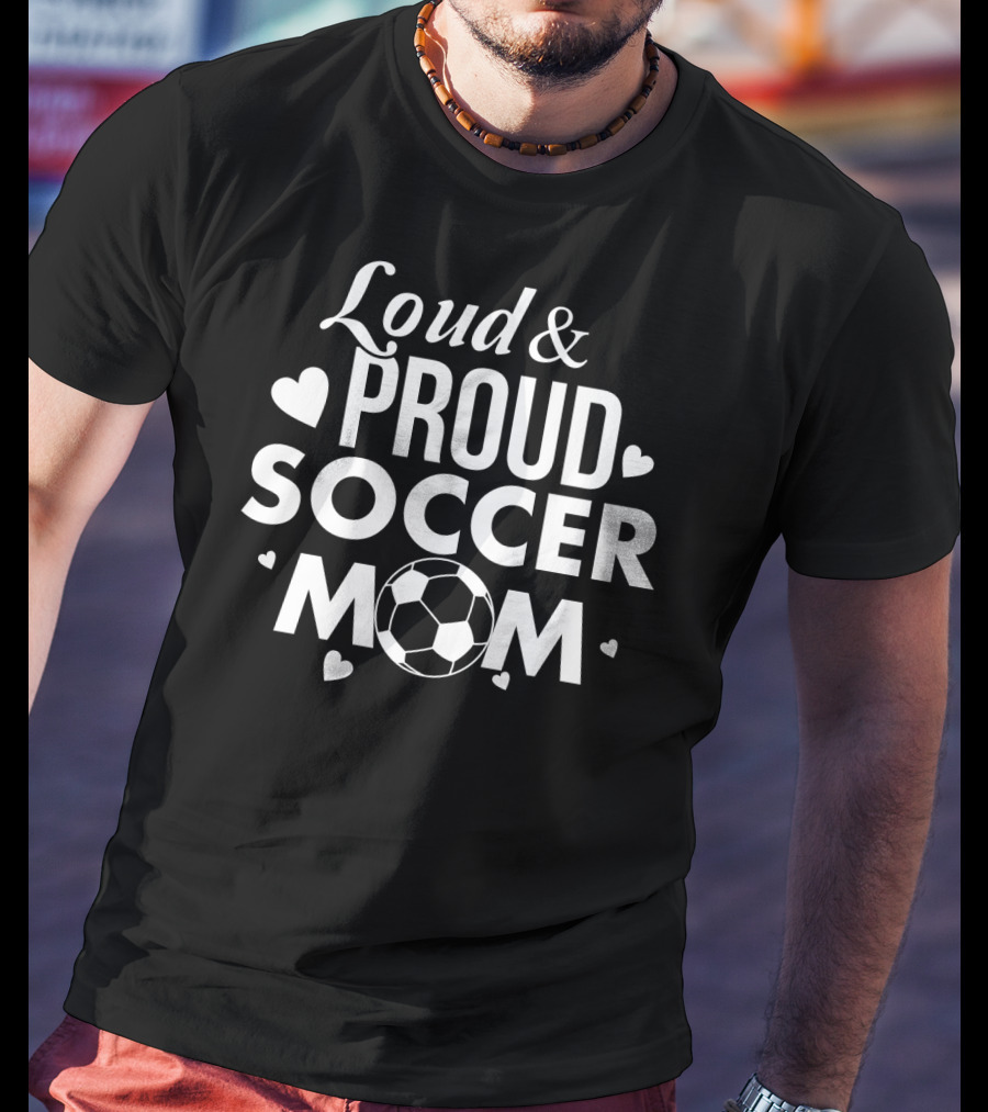 Loud Proud Soccer Mom Soccer Lover Fan Tee Soccer Ball Hearts T-Shirt