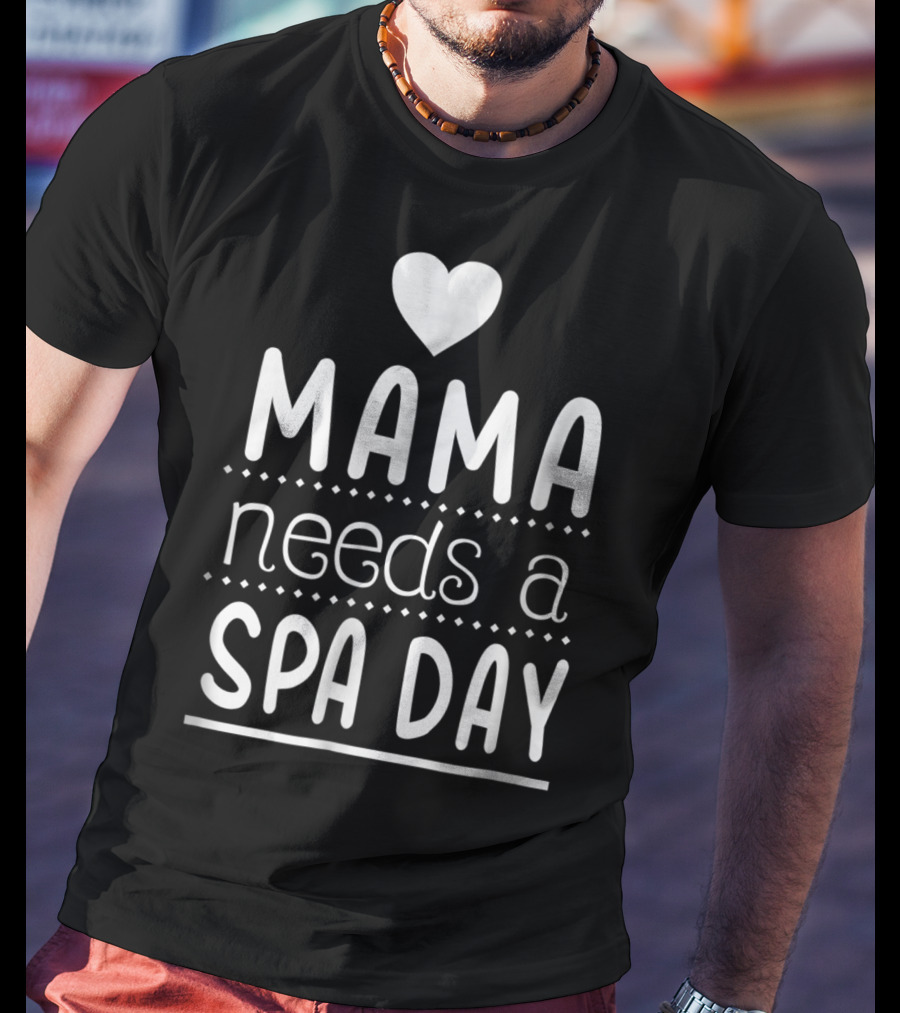 Mama Needs A Spa Day Heart Design Mother's Relaxation Therapy Inspiration T-Shirt