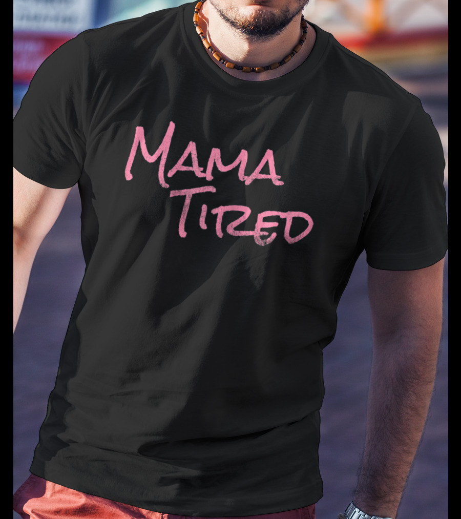 Mama Tired T-Shirt