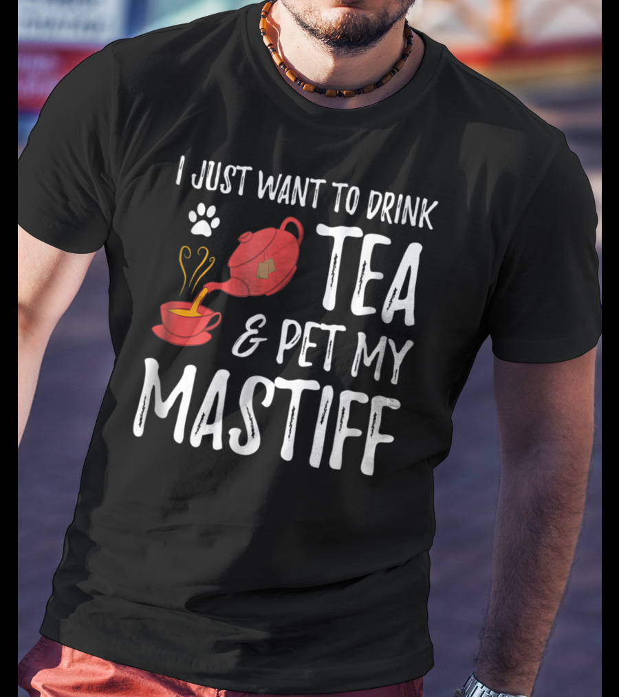 I Just Want To Drink Tea And Pet My Mastiff Dog Lover Idea76 T-Shirt
