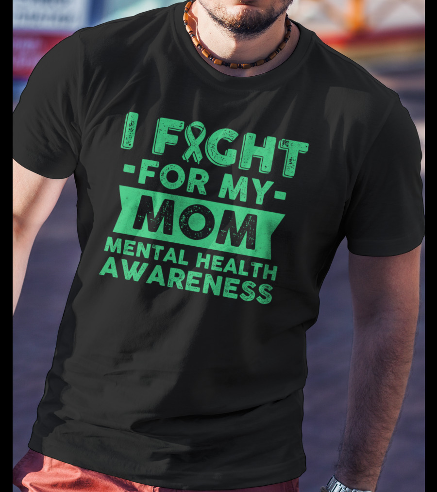 I Fight For My Mom Mental Health Awareness T-Shirt