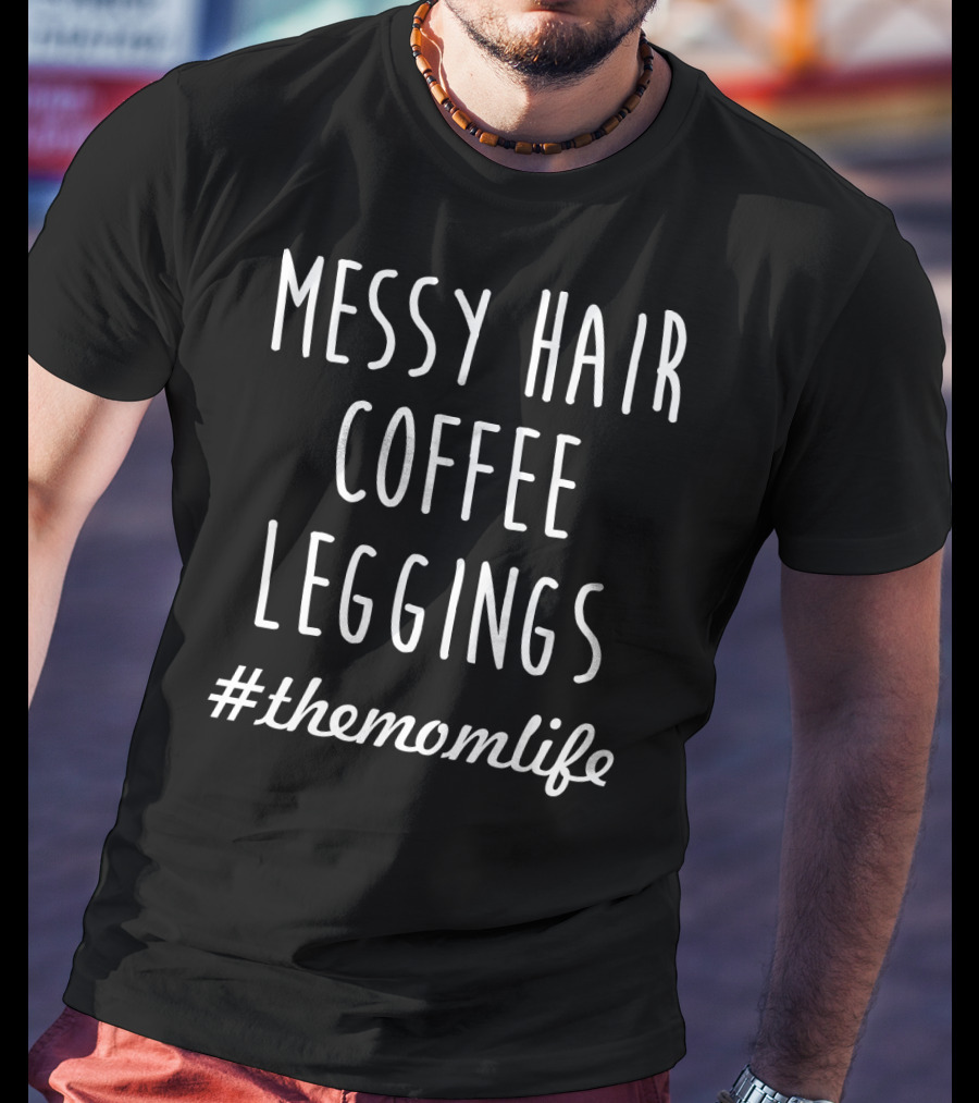 Messy Hair Coffee Leggings #themomlife T-Shirt