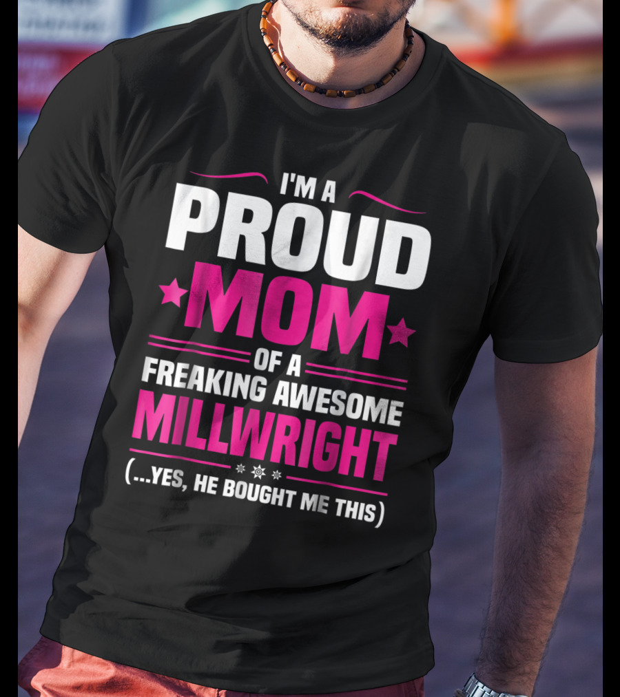 I'm A Proud Mom Of A Freaking Awesome Millwright T-Shirt