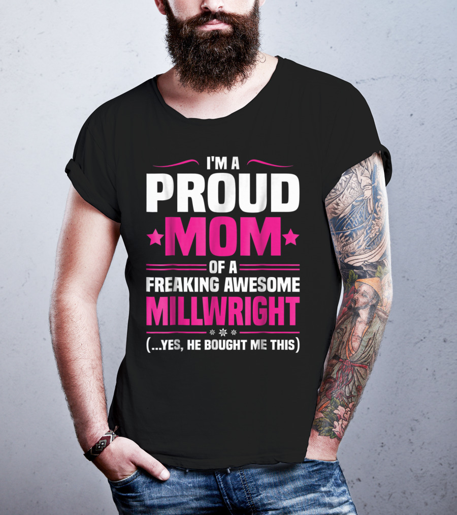 I'm A Proud Mom Of A Freaking Awesome Millwright T-Shirt