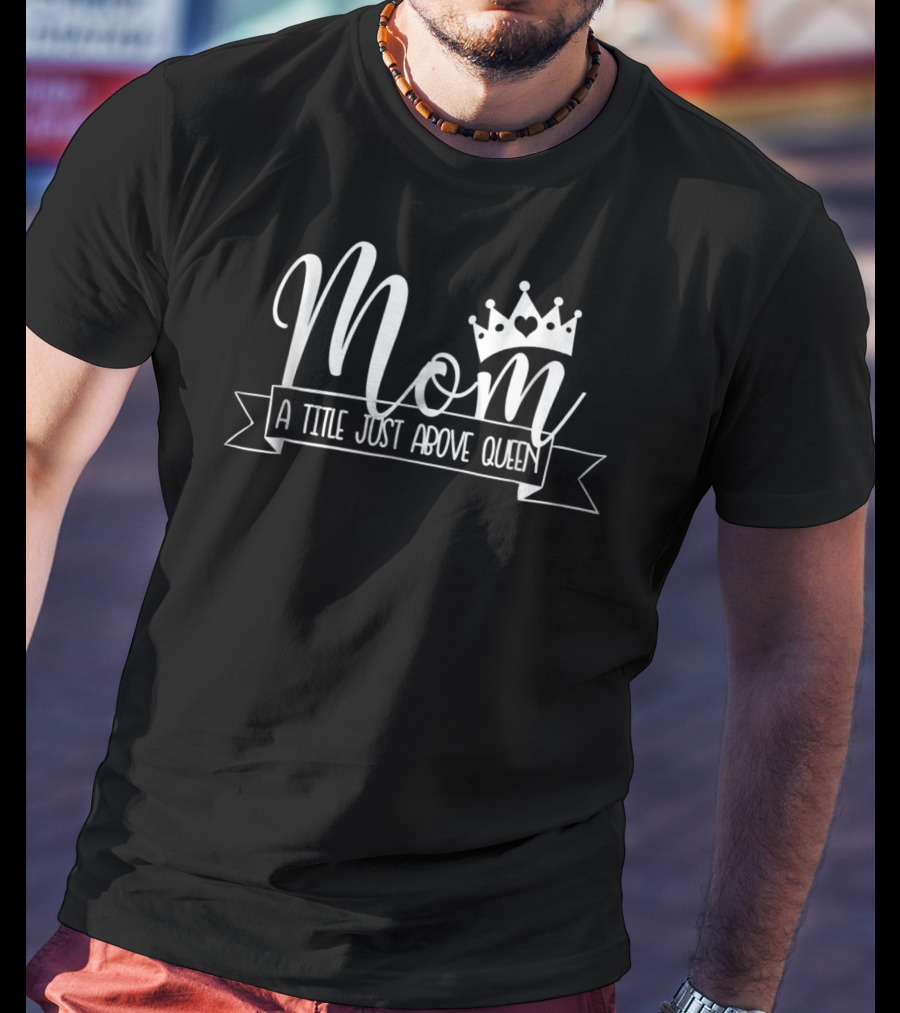 Mom A Title Just Above Queen Crown Banner T-Shirt