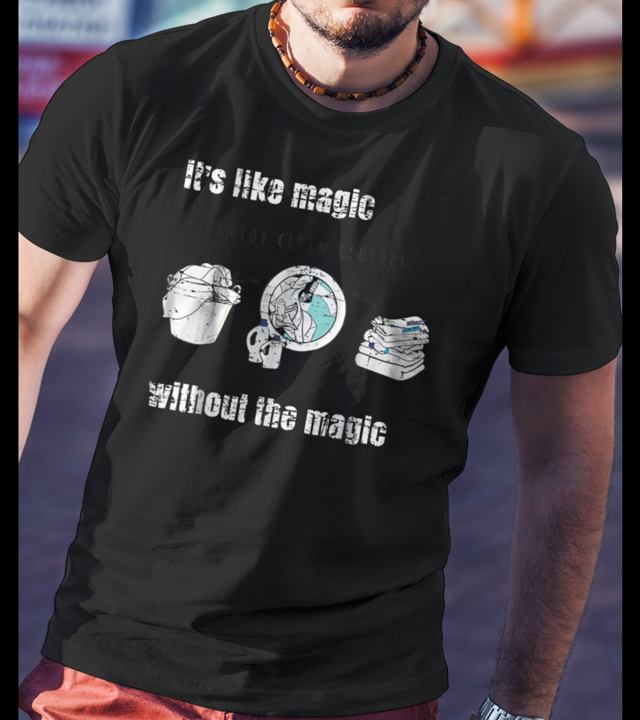 It's Like Magic Without The Magic Enjoy Clean Clothes Mom Dad Daily Appreciation T-Shirt