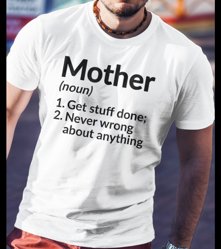 Mother Definition Noun Get Stuff Done Never Wrong About Anything T-Shirt