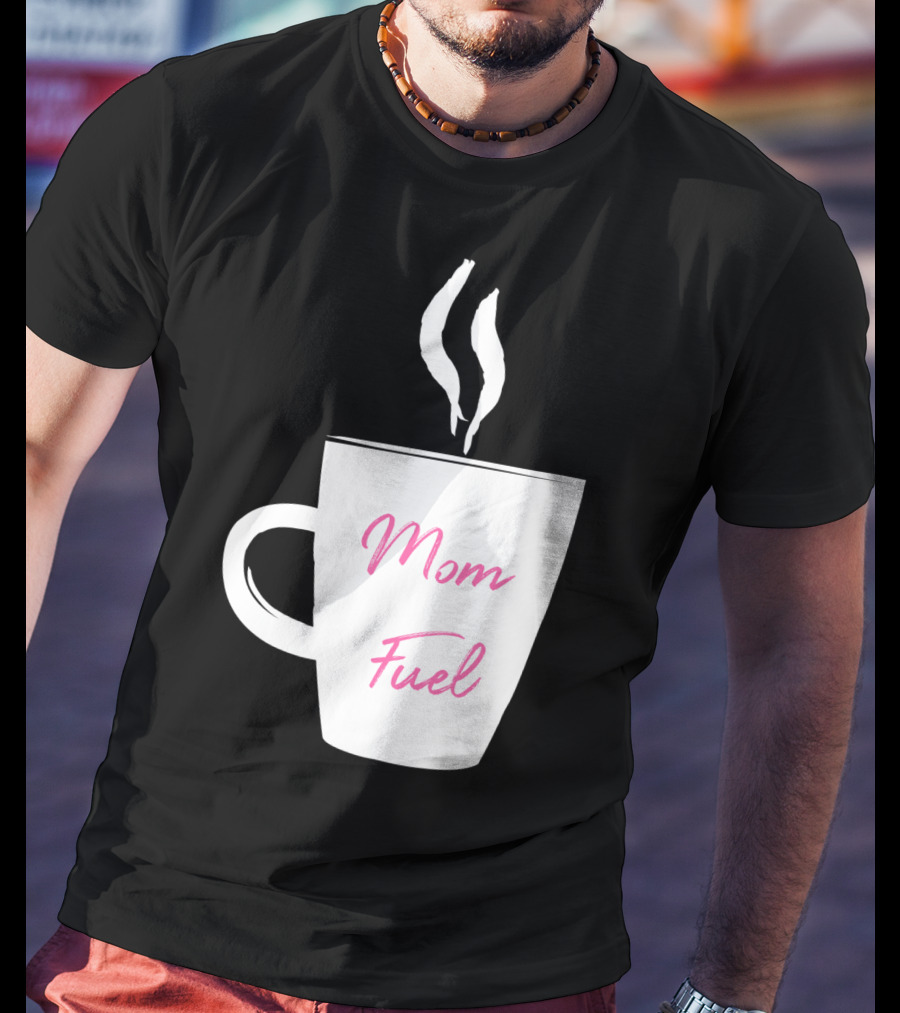 Mom Fuel Coffee Cup Funny T-Shirt