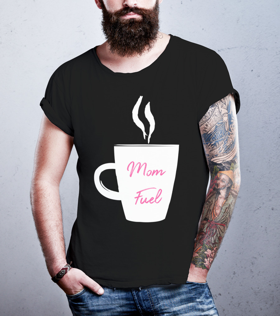 Mom Fuel Coffee Cup Funny T-Shirt