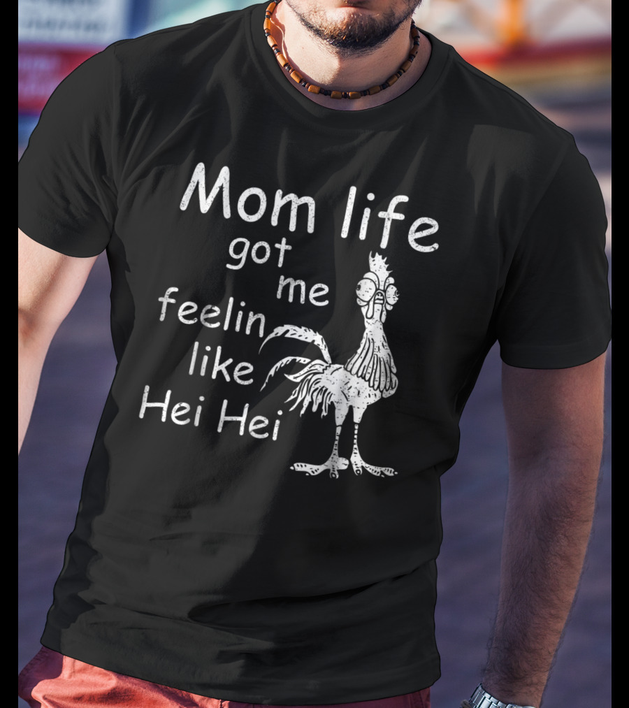Mom Life Got Me Feelin Like Hei Hei Chicken Mood T-Shirt