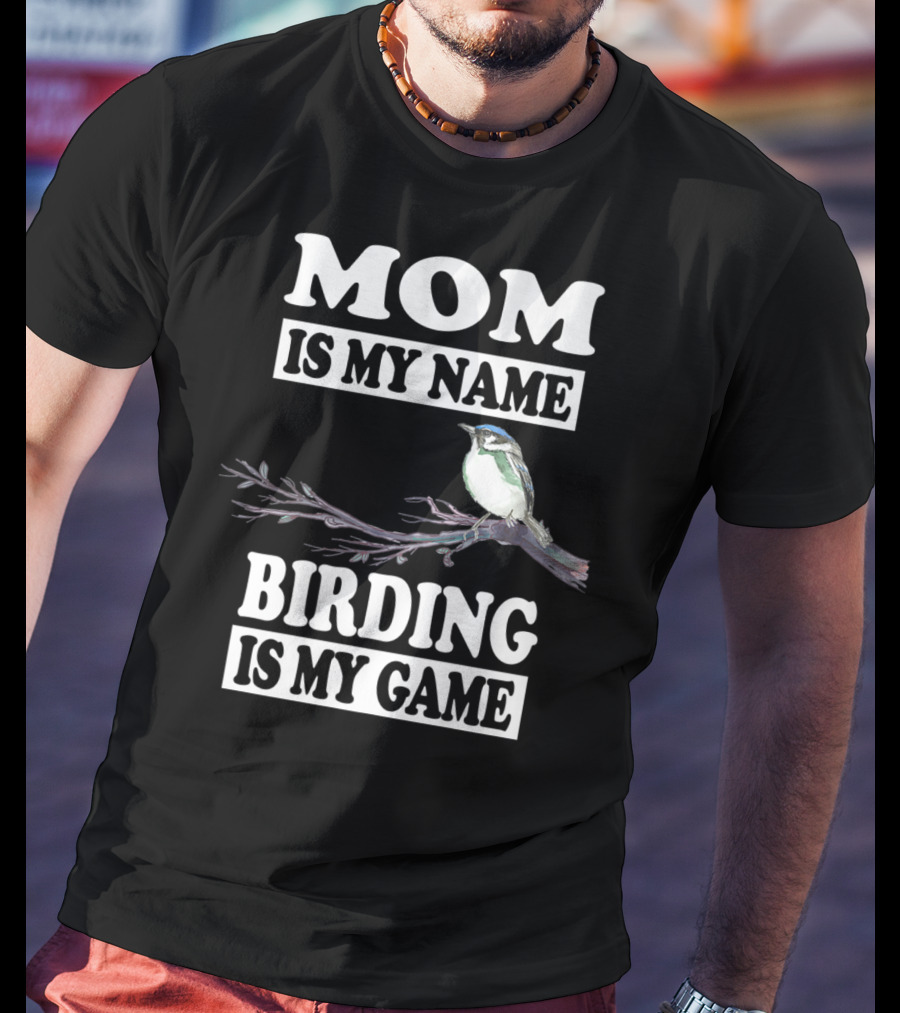 Mom Is My Name Birding Is My Game Bird Branch T-Shirt
