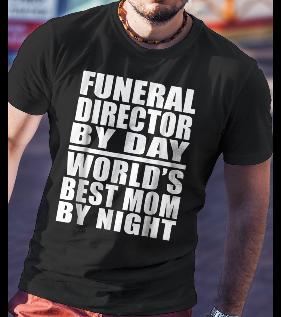 Funeral Director By Day World's Best Mom By Night T-Shirt