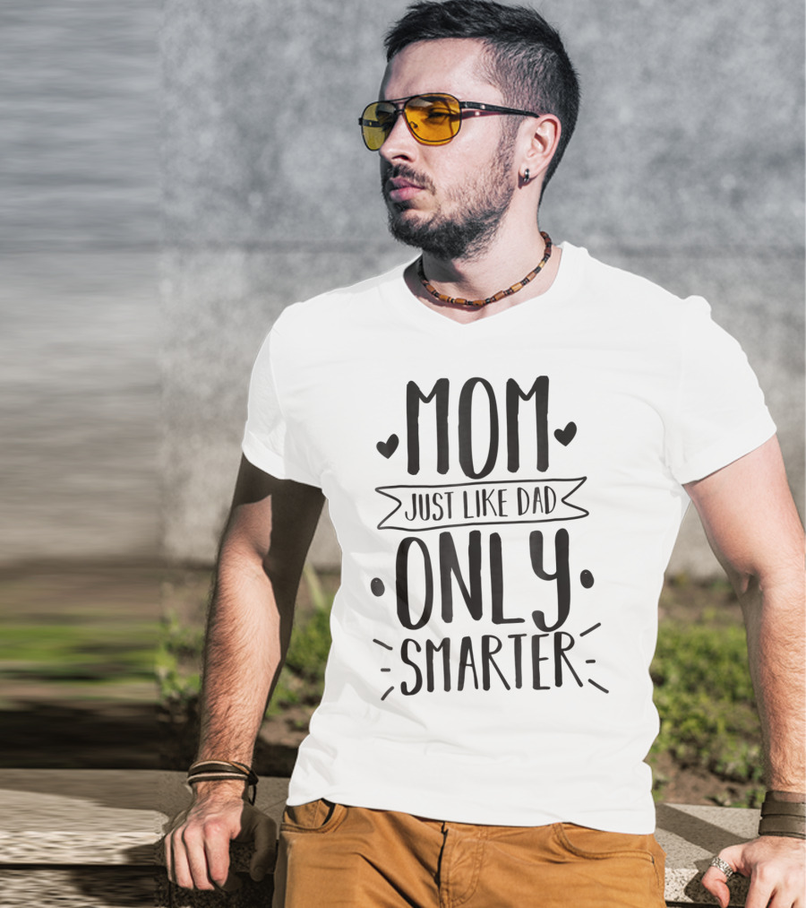 Mom Just Like Dad Only Smarter T-Shirt