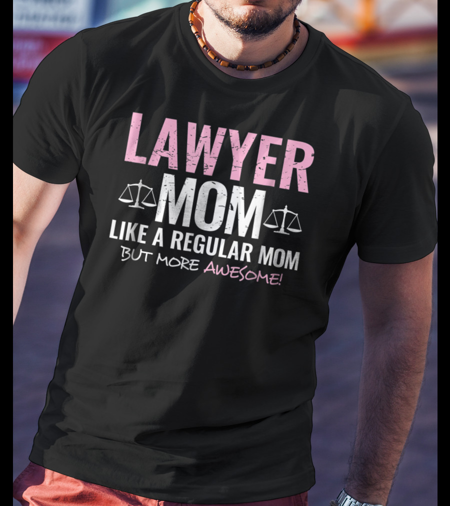 Lawyer Mom Like A Regular Mom But More Awesome Scales Of Justice T-Shirt