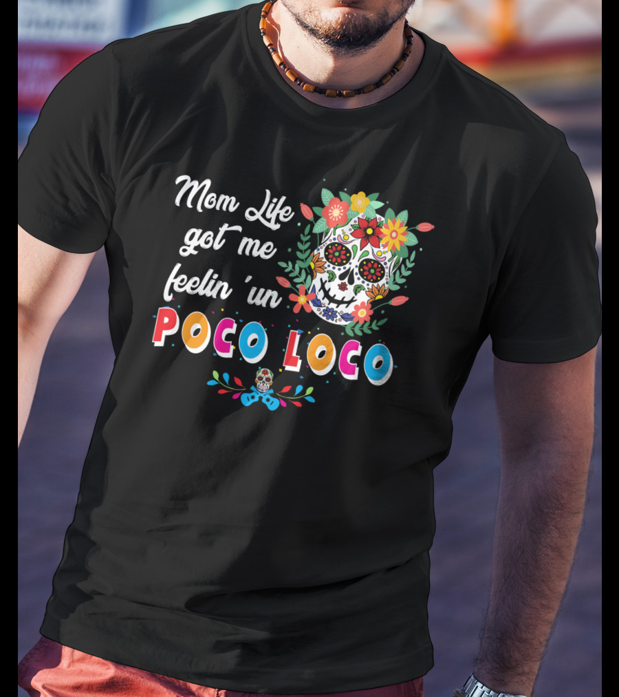 Mom Life Got Me Feelin' Un Poco Loco Skull Floral T-Shirt