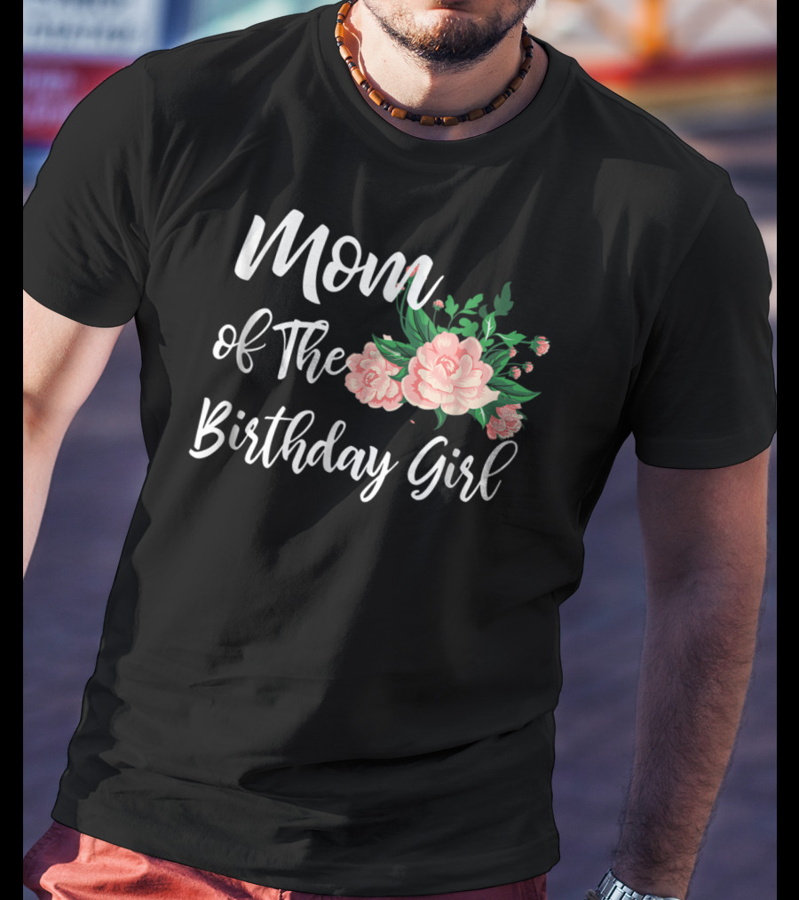 Mom Of The Birthday Girl Floral T-Shirt