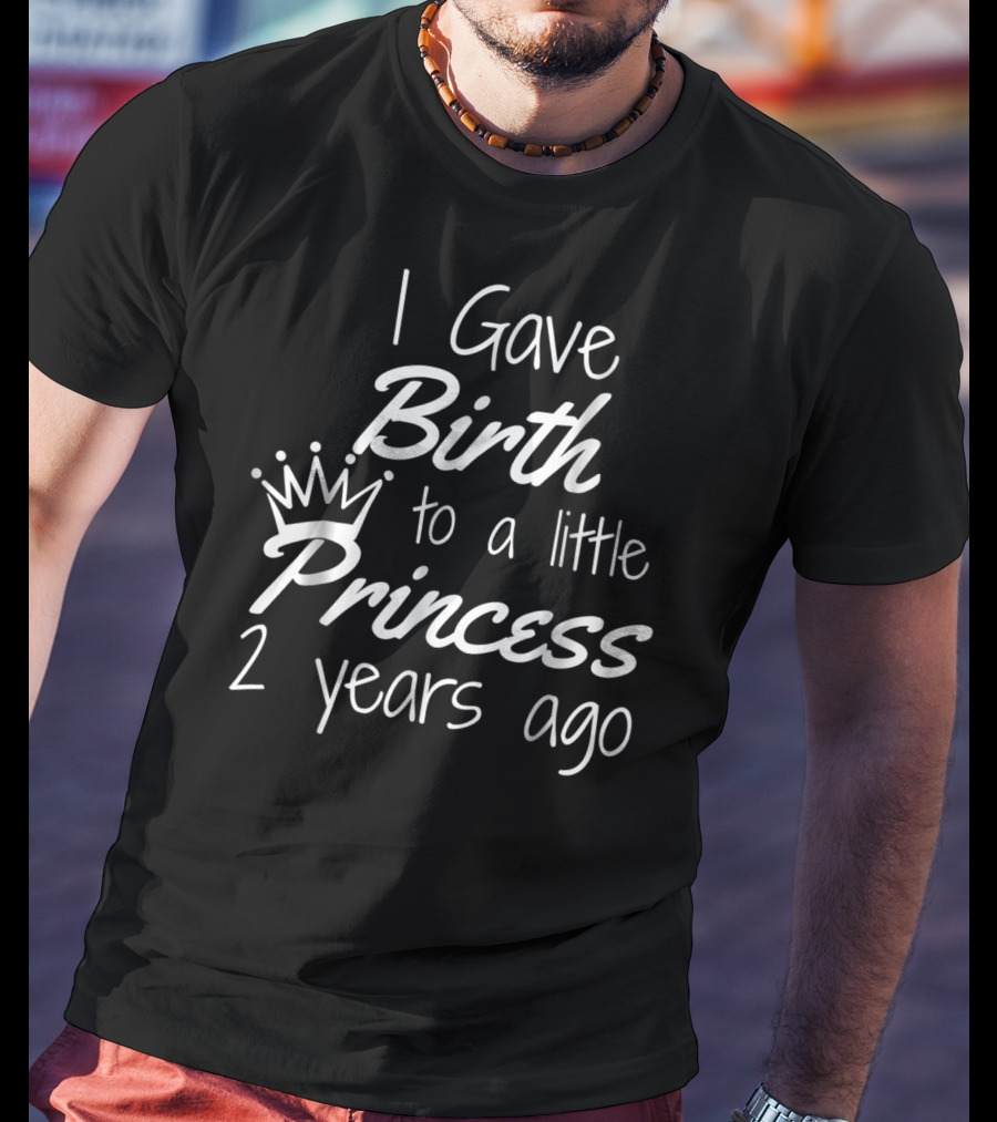 I Gave Birth To A Little Princess 2 Years Ago T-Shirt
