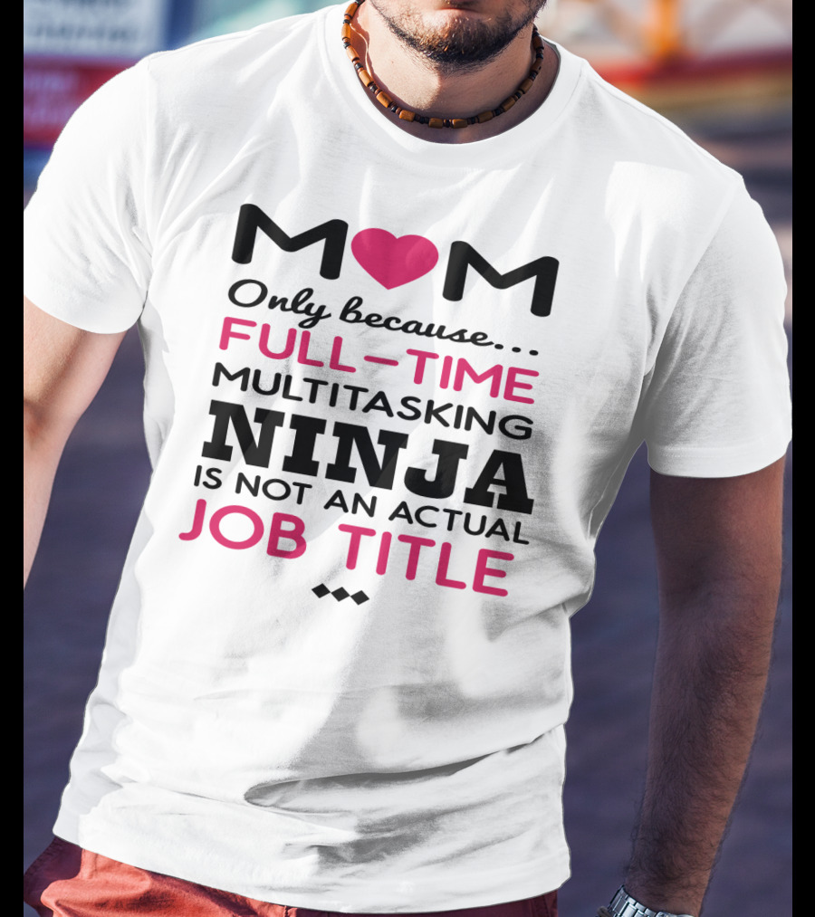 M❤️M Only Because Full-Time Multitasking Ninja Is Not An Actual Job Title T-Shirt