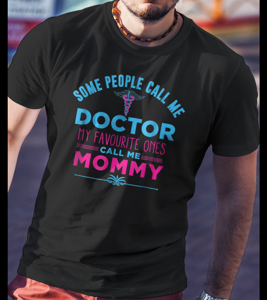 Some People Call Me Doctor My Favourite Ones Call Me Mommy T-Shirt