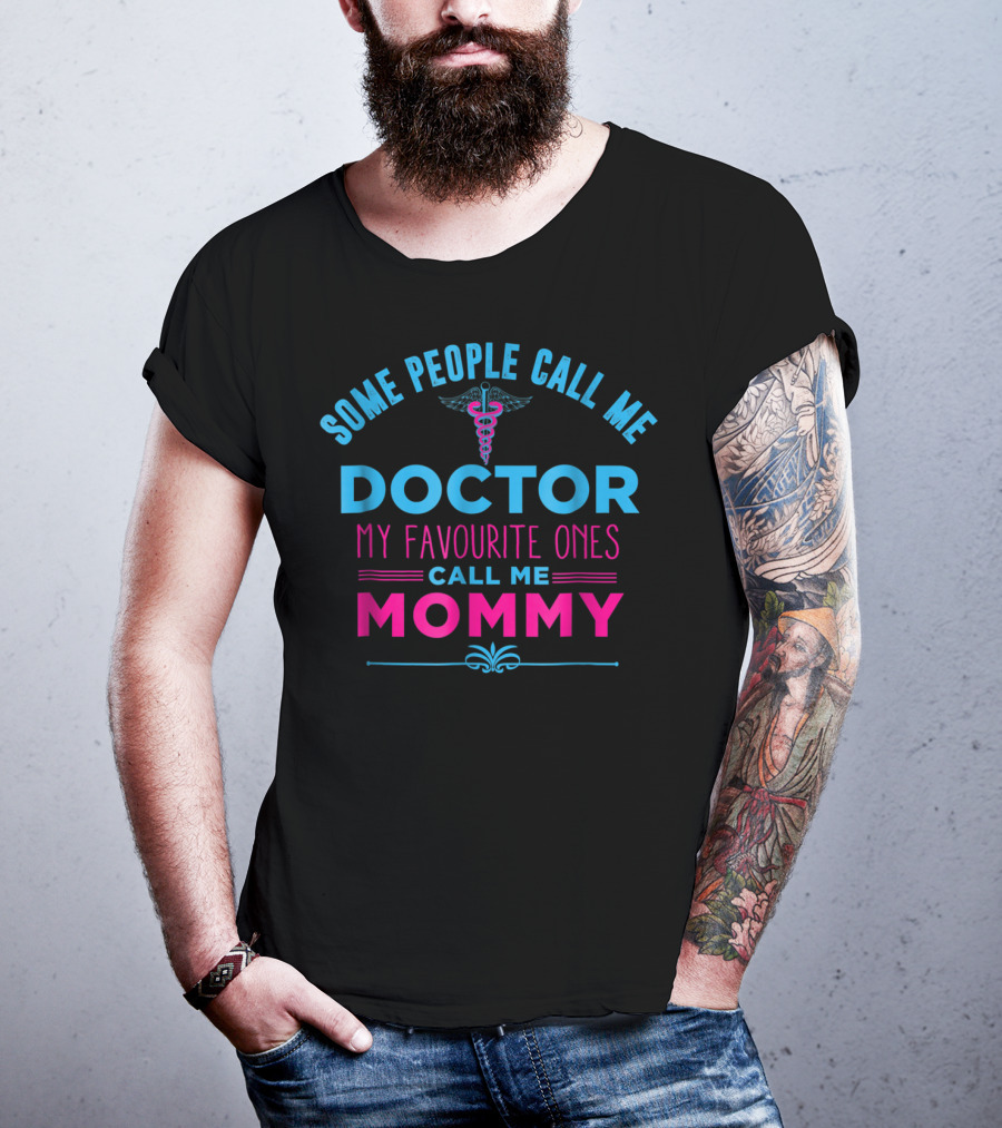 Some People Call Me Doctor My Favourite Ones Call Me Mommy T-Shirt