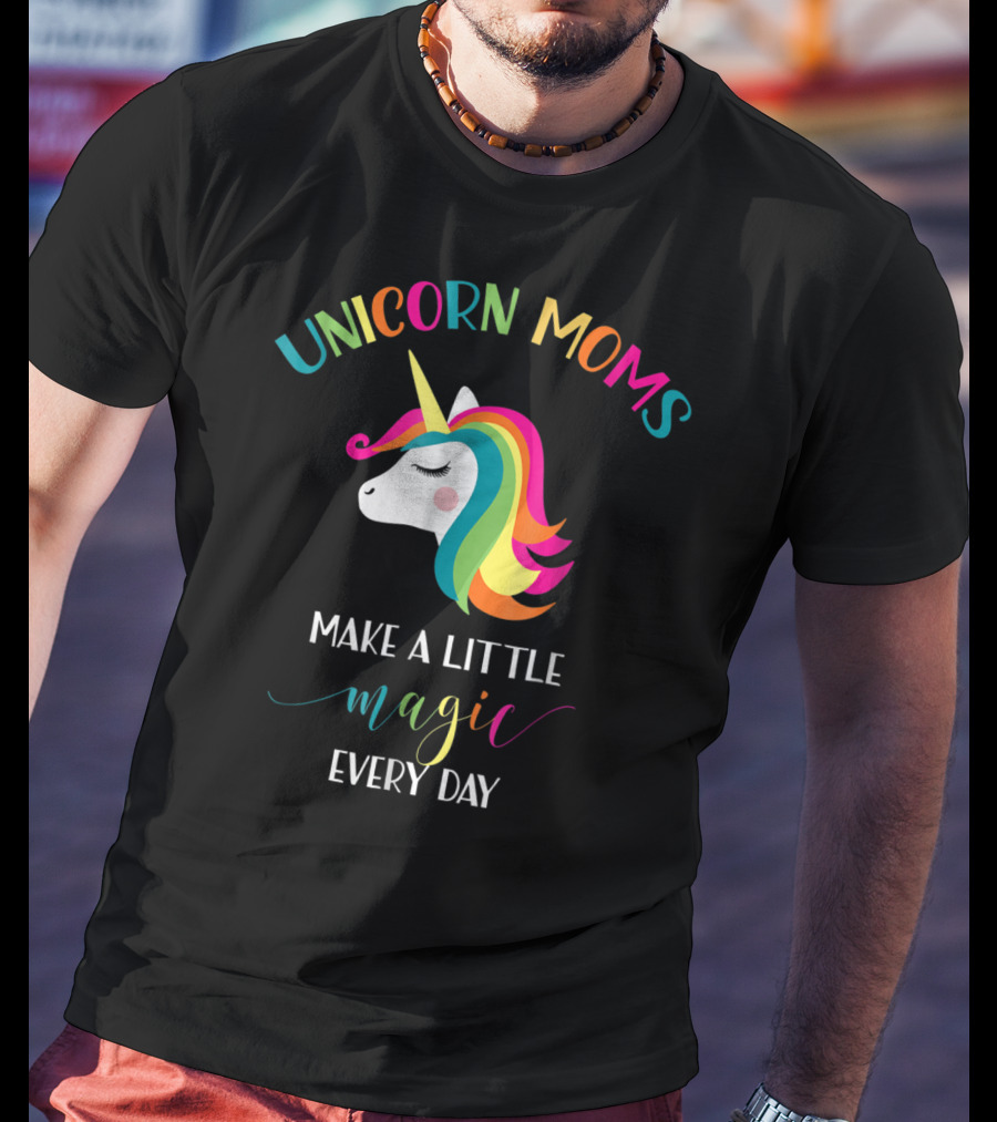 Unicorn Moms Make A Little Magic Every Day Rainbow Unicorn T-Shirt