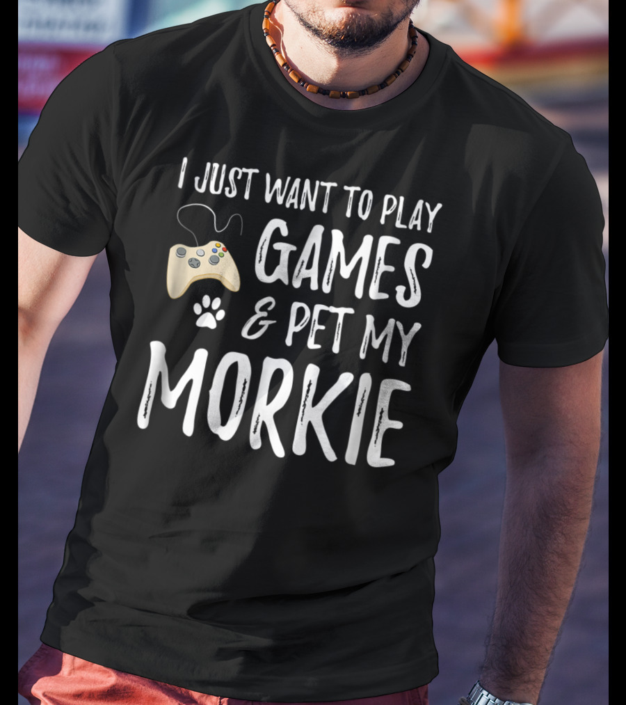 I Just Want To Play Games And Pet My Morkie Dog Lover Gamer T-Shirt