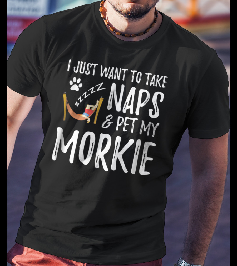 I Just Want To Take Naps And Pet My Morkie Dog Mom 64 T-Shirt