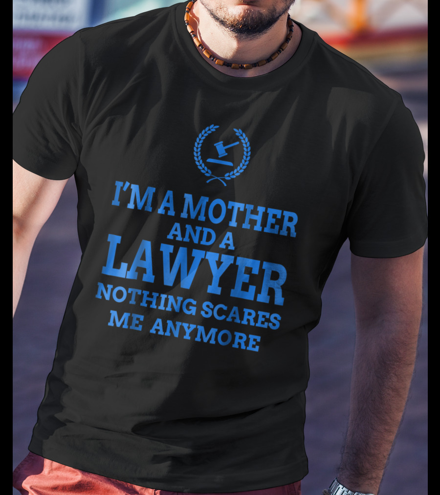 I'm A Mother And A Lawyer Nothing Scares Me Anymore T-Shirt