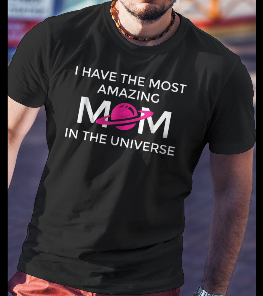 I Have The Most Amazing Mom In The Universe T-Shirt