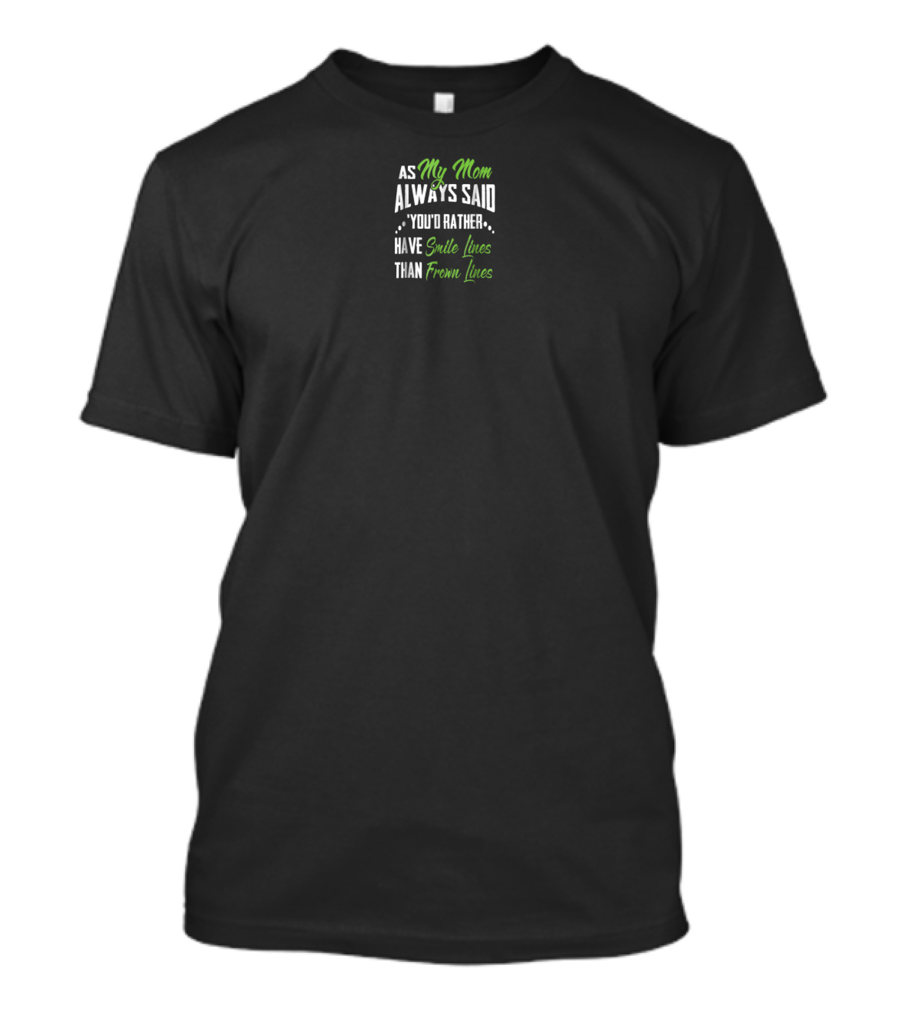 As My Mom Always Said You'd Rather Have Smile Lines Than Frown Lines T-Shirt