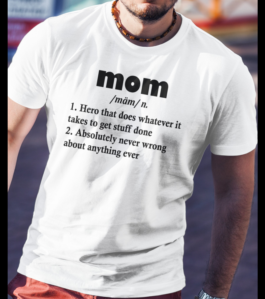 Mothers Day MOM Hero Definition Never Wrong Ever T-Shirt