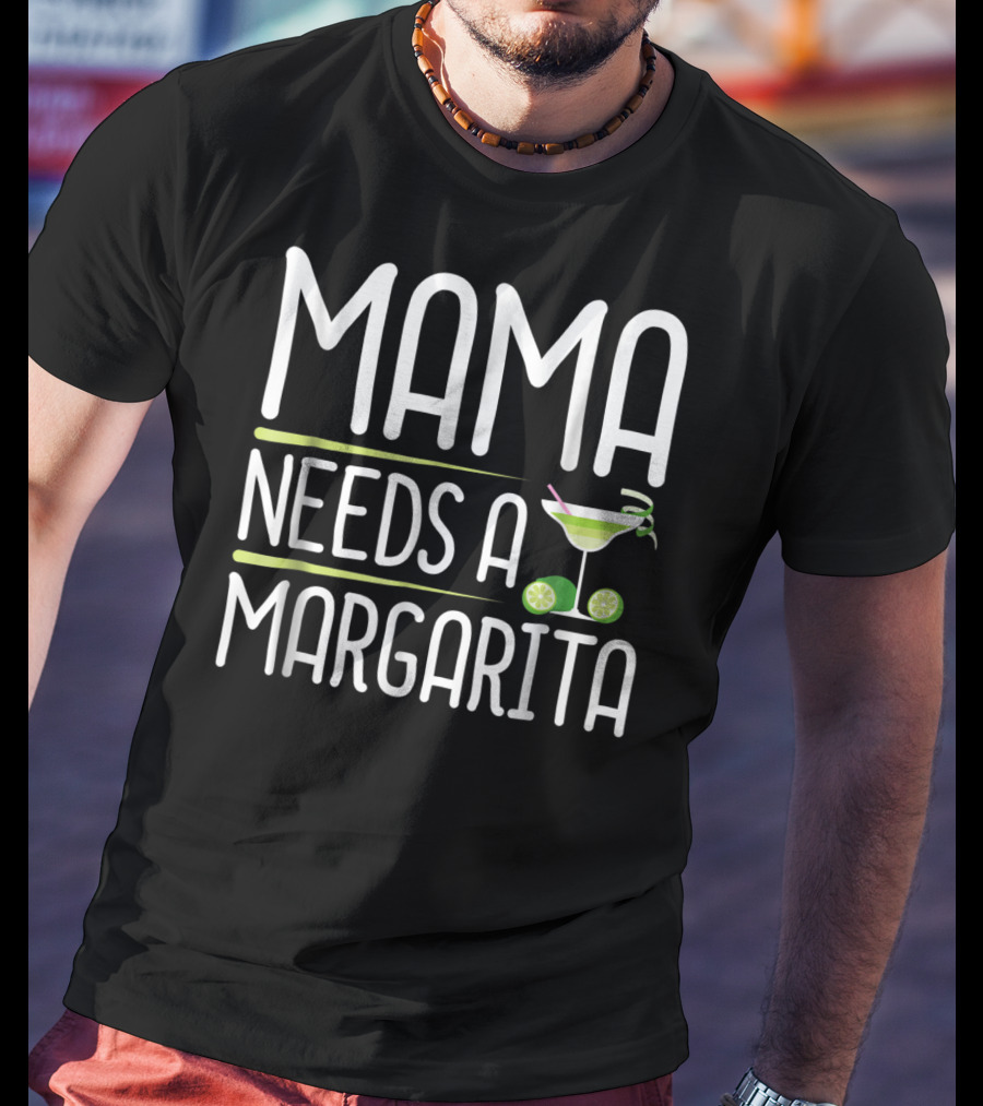 Mama Needs A Margarita Mothers Day Drink T-Shirt