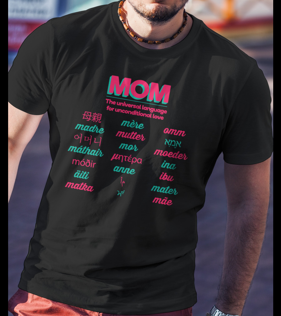 MOM The Universal Language For Unconditional Love In Multiple Languages T-Shirt
