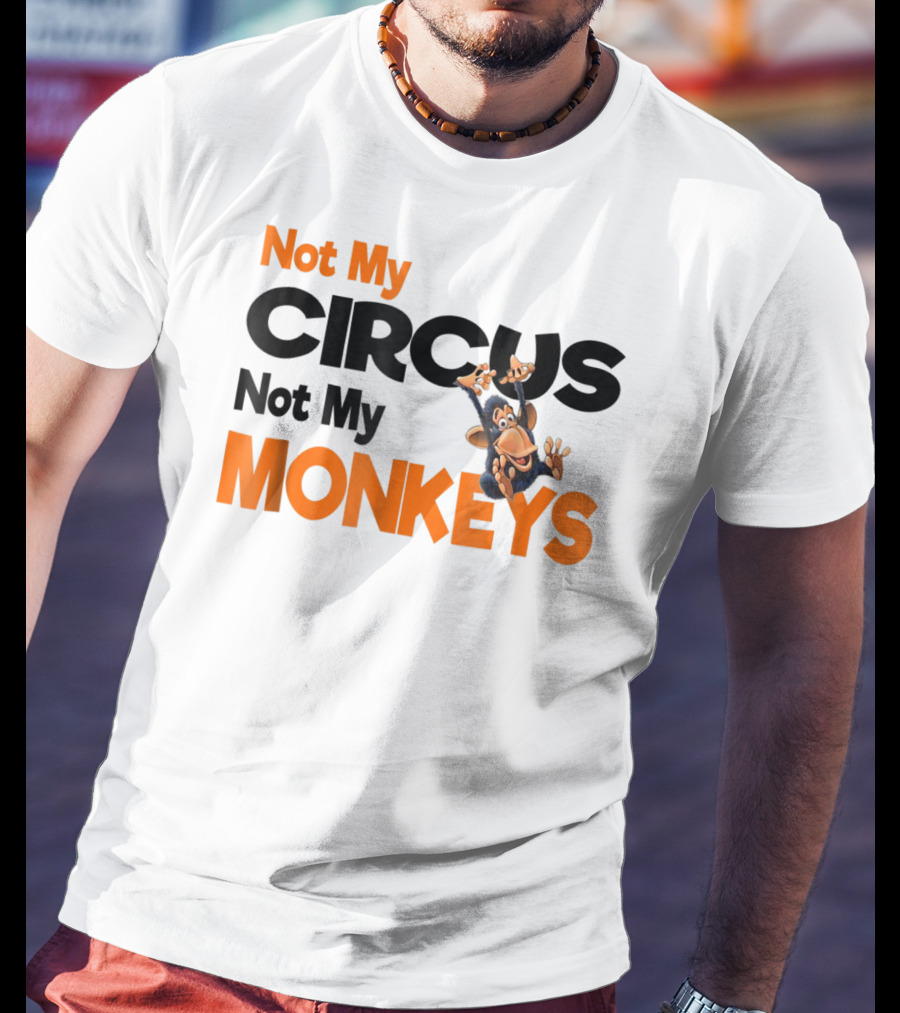 Not My Circus Not My Monkeys Mothers Fun Monkey T-Shirt