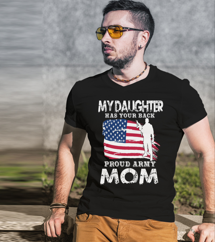 My Daughter Has Your Back Proud Army Mom American Flag Soldier T-Shirt