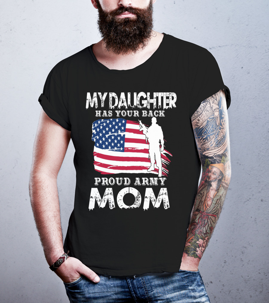 My Daughter Has Your Back Proud Army Mom American Flag Soldier T-Shirt