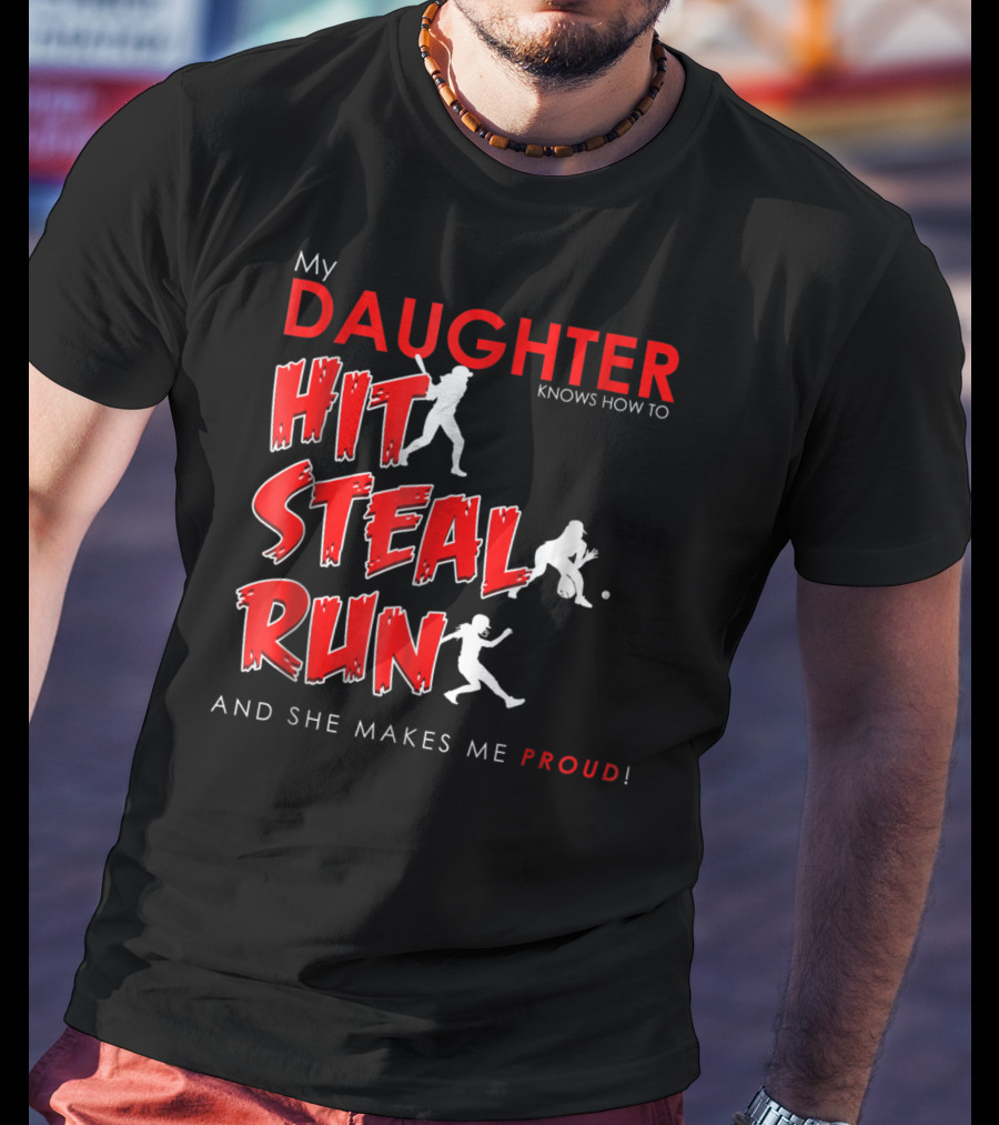 My Daughter Knows How To Hit Steal Run And She Makes Me Proud For Softball T-Shirt