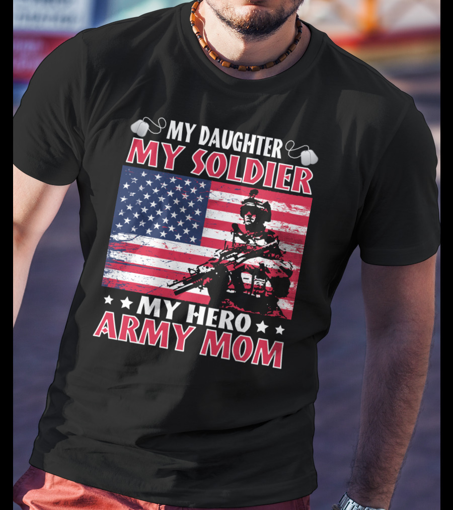 My Daughter My Soldier My Hero Army Mom American Flag Soldier T-Shirt