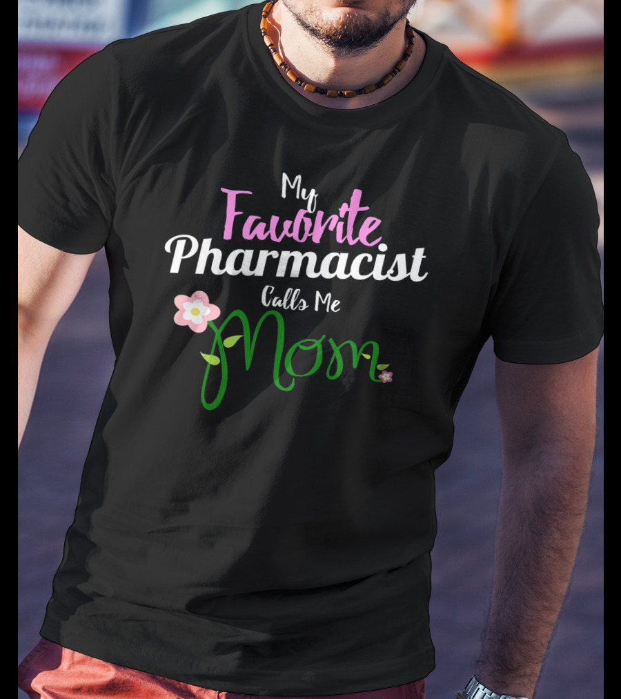 My Favorite Pharmacist Calls Me Mom Flowers T-Shirt