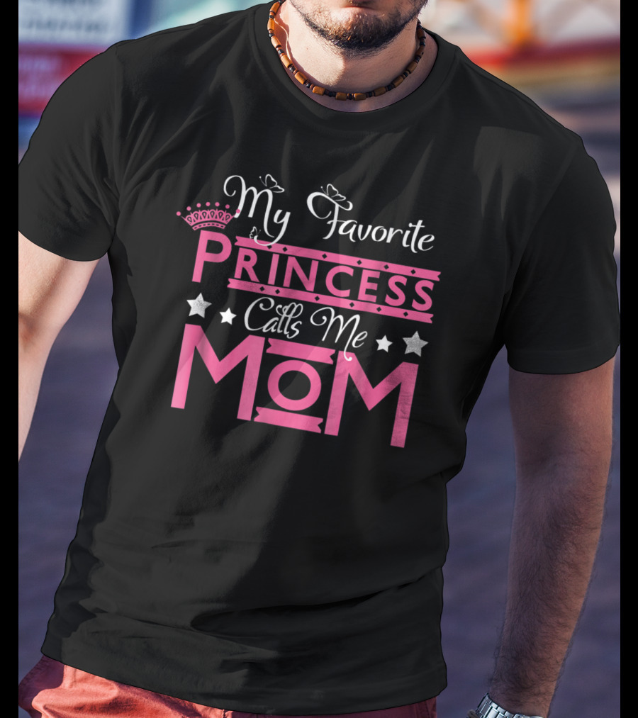 My Favorite Princess Calls Me Mom T-Shirt