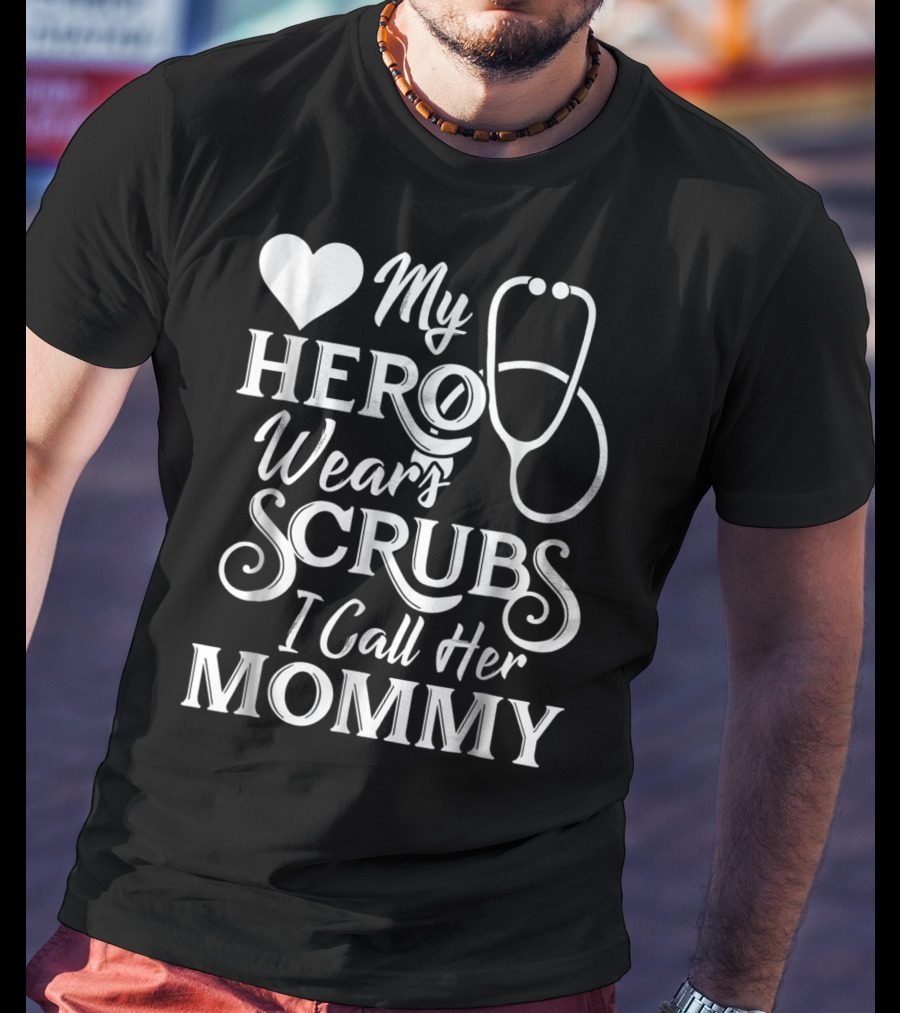My Hero Wears Scrubs I Call Her Mommy Heart Stethoscope T-Shirt