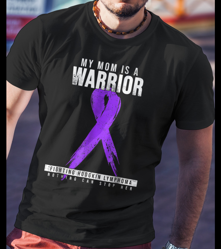 My Mom Is A Warrior Fighting Hodgkin Lymphoma Nothing Can Stop Her T-Shirt