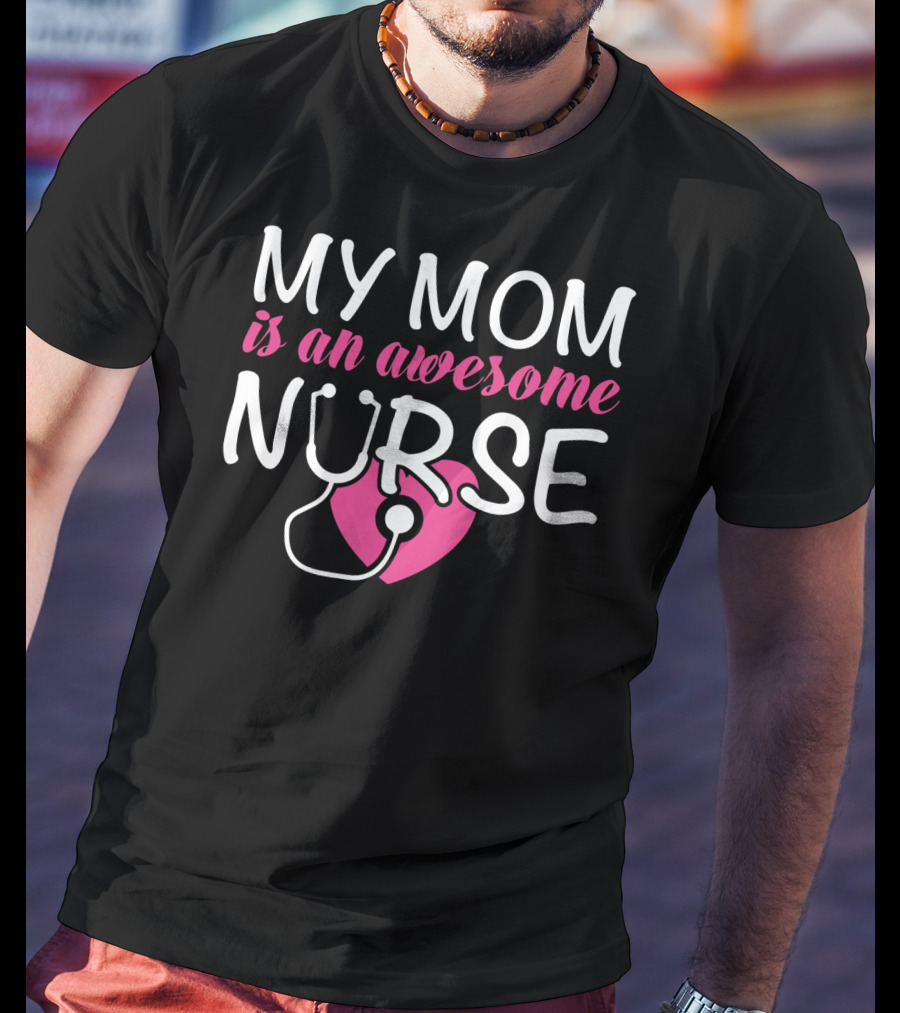 My Mom Is An Awesome Nurse Stethoscope Heart T-Shirt